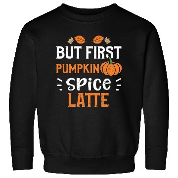 Discover But First Pumpkin Spice Latte Sweatshirts