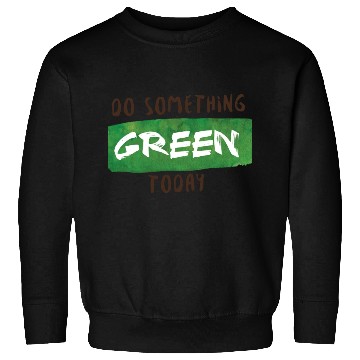 Discover Do something green today Sweatshirts