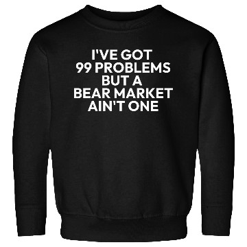 Discover 99 problems but a bear market aint one Sweatshirts