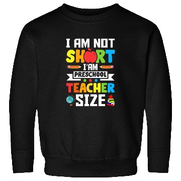 Discover I am not short i'am preschool Teacher size Sweatshirts
