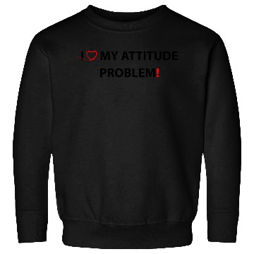Discover I Love My Attitude Problem Sweatshirts