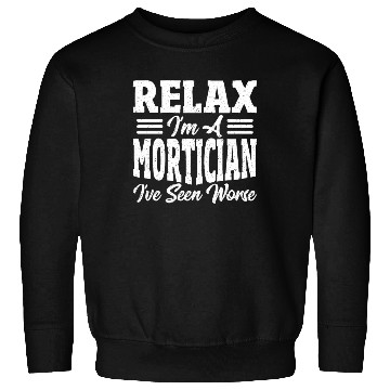 Discover Relax I'm A Mortician I've Seen Worse Funeral Sweatshirts