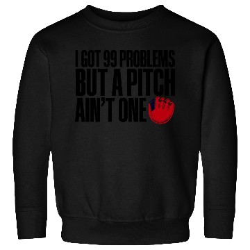 Discover I Got 99 Problems But A Pitch Ain't One 3 Sweatshirts