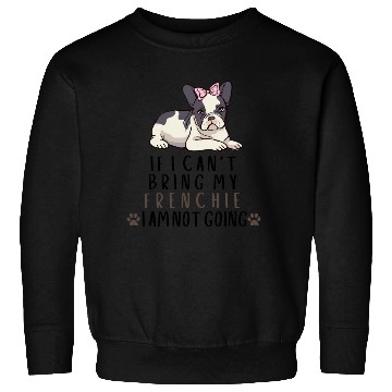 Discover If I Can't Bring My Frenchie Dog Sweatshirts