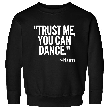 Discover Trust me you can dance Rum Funny Sweatshirts