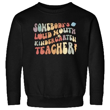 Discover Somebody's loud mouth kindergarten teacher Sweatshirts