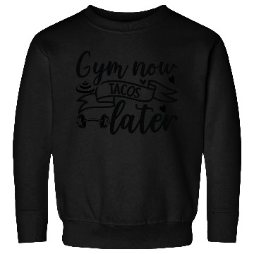 Discover Gym now tacos later Sweatshirts