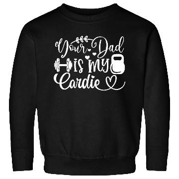Discover Your Dad is My Cardio Sweatshirts