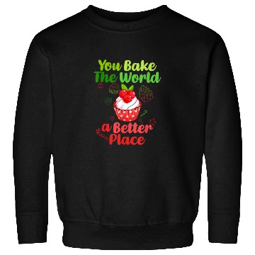 Discover you bake the world a better place Meme Sweatshirts