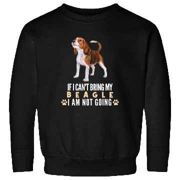 Discover If I Can't Bring My Beagle Dog Sweatshirts