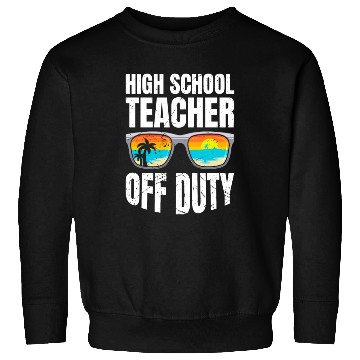 Discover High school teacher off duty vacation teacher Sweatshirts