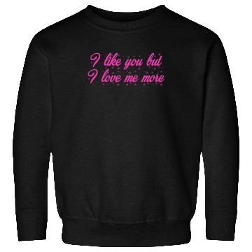 Discover I like you but I love me more Sweatshirts