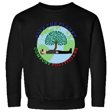 Discover Save The Planet, Compost Politicians Sweatshirts