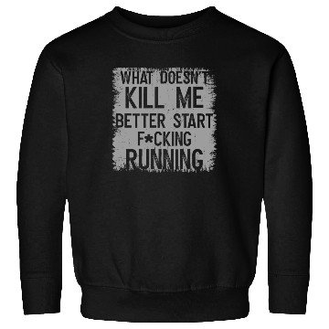 Discover WHAT DOESN´T ME BETTER START FUCKING RUNNING Sweatshirts
