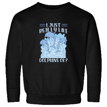 Discover I Just Really Like Dolphins Ok Dolphin Cute Lover Sweatshirts