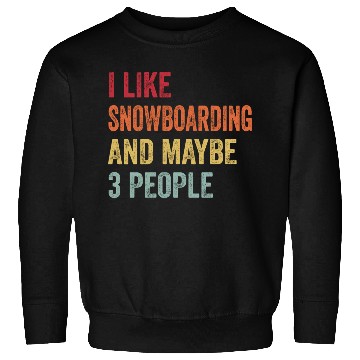Discover I Like Snowboarding Maybe Snowboarding Lovers Sweatshirts