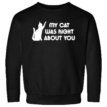 Discover My Cat Was Right About You Sweatshirts