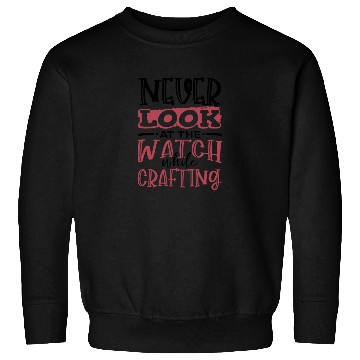 Discover Crafter Gift Never Look at the Watch While Sweatshirts