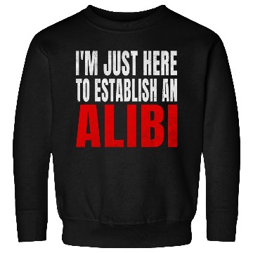 Discover i'm just here to establish an alibi Sweatshirts