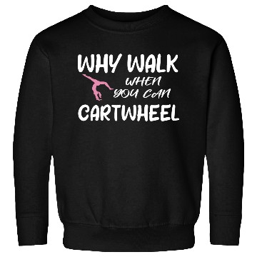 Discover Why Walk When You Can Cartwheel, Gymnastic Saying Sweatshirts