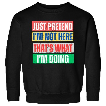 Discover Just Pretend I'm Not Here Graphic Sweatshirts