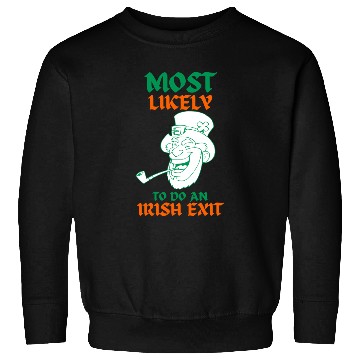 Discover most likely to do an irish exit Sweatshirts