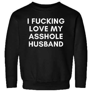 Discover I Fucking Love My Asshole Husband Sweatshirts
