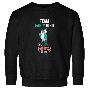 Discover Team Early Bird Go F... Yourself Sweatshirts