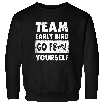 Discover Team Early Bird Go F... Yourself Sweatshirts