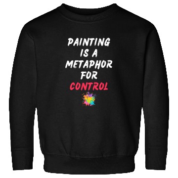 Discover Painting is a metaphor for control Sweatshirts