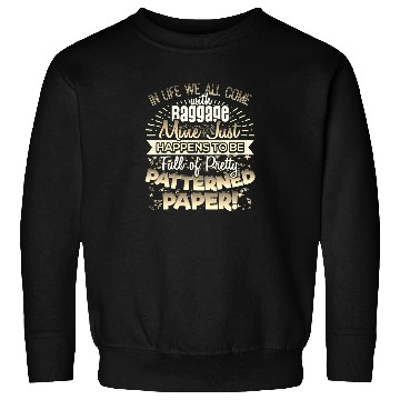 Discover Scrapbooker Life Has Baggage Mine Patterned Paper Sweatshirts