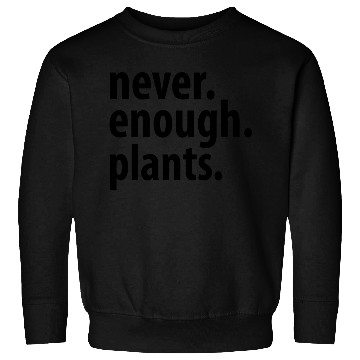 Discover Never Enough Plants , Gardening Sweatshirts