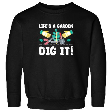 Discover Great Gardener Quote - Life's A Garden Dig It Sweatshirts