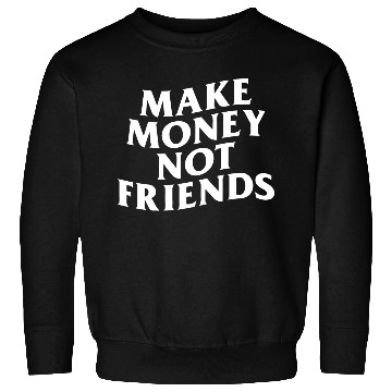 Discover MAKE MONEY NOT FRIENDS Sweatshirts