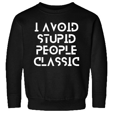 Discover I Avoid Stupid People Classic | stop making stupid Sweatshirts