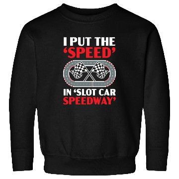 Discover I Put The Speed In Slot Car Speedway Slot Racing Sweatshirts