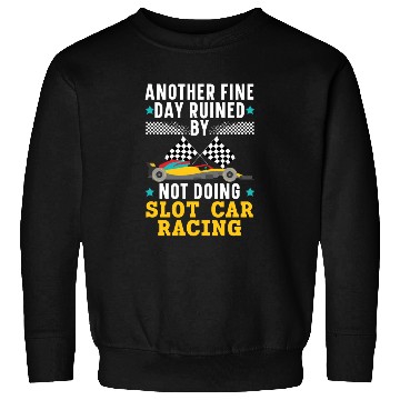 Discover Another Day Ruined By Not Doing Slot Car Racing Sweatshirts