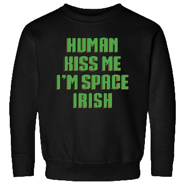 Discover Human Kiss Me I'm Space Irish Sweatshirts