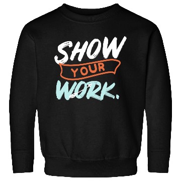 Discover Show Your Work Funny Math Teacher Design Idea Sweatshirts