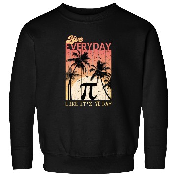 Discover Live Everyday Like It's Pi Day - Funny Math Sweatshirts