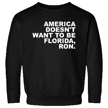 Discover A Merica Doesn't Want To Be Florida, Ron Apparel Sweatshirts