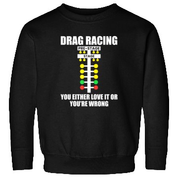 Discover Drag Racing You Either Love It or You re Wrong Dr Sweatshirts