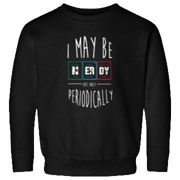 Discover Funny Nerd Science Chemistry Nerdy Periodic Table Sweatshirts