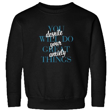 Discover You Will Do Great Things Despite Your Anxiety Sweatshirts