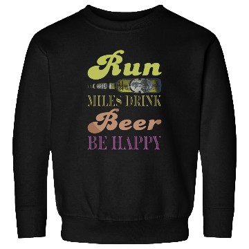 Discover Run Miles Drink Beer be Happy Sweatshirts