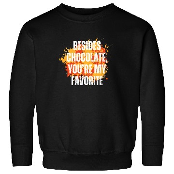 Discover Besides chocolate you re my favorite Sweatshirts