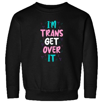 Discover Im Trans Get Over It Sweatshirts