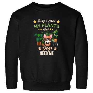 Discover Sorry I Can't My Plants And Dogs Need Me Sweatshirts