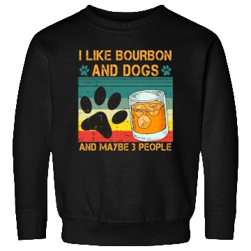 Discover I Like Bourbon And Dogs And Maybe 3 People Sweatshirts