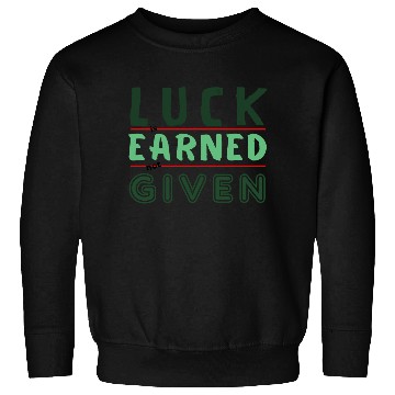 Discover green Luck is earned not given Sweatshirts